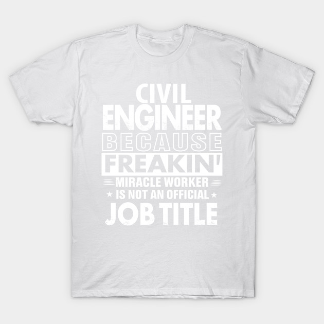 CIVIL ENGINEER Funny Job title Shirt CIVIL ENGINEER is freaking miracle worker T-Shirt-TJ
